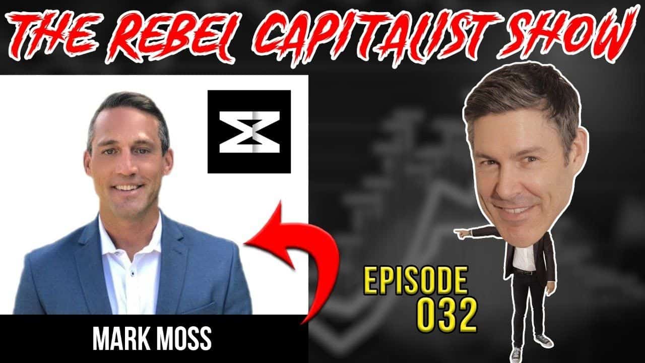 Secrets to Making Money as Revealed by Mark Moss (Expert Investor/Entrepreneur): Rebel Capitalist Show Ep. 32!