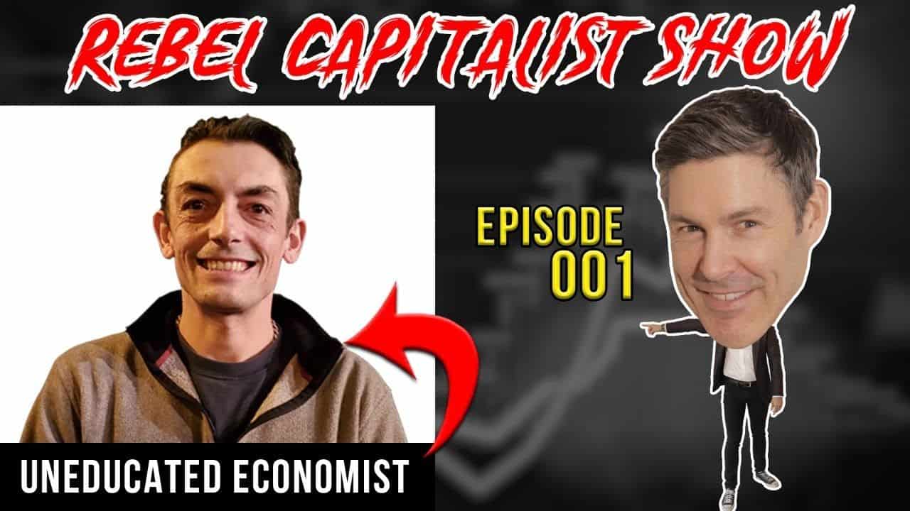 Financial Engineering w/ the UNEDUCATED ECONOMIST | The Rebel Capitalist Show: EPISODE 001